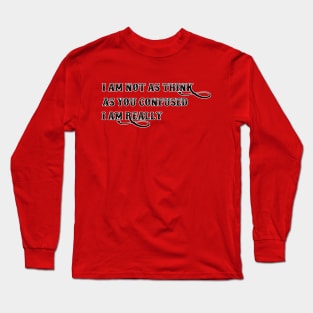 i am not as think as you confused. i am really Long Sleeve T-Shirt